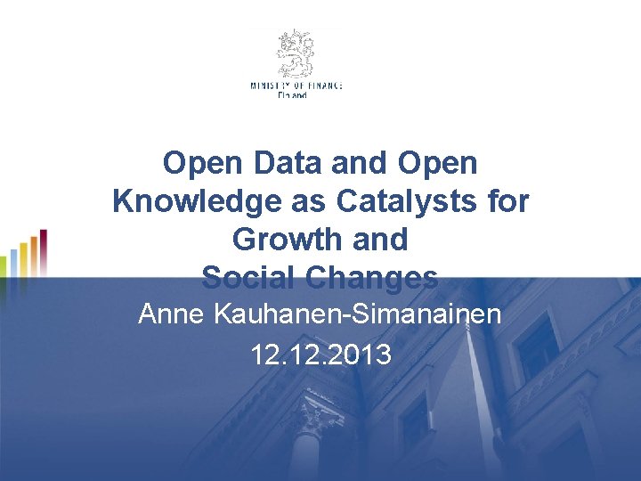 Open Data and Open Knowledge as Catalysts for Growth and Social Changes Anne Kauhanen-Simanainen Open Data and Open Knowledge as Catalysts for Growth and Social Changes Anne Kauhanen-Simanainen