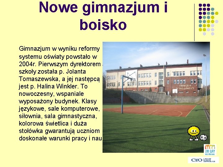 Nowe gimnazjum i boisko Gimnazjum w wyniku reformy systemu oświaty powstało w 2004 r.