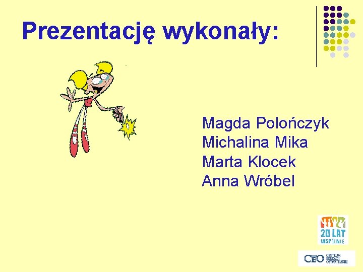 Prezentację wykonały: Magda Polończyk Michalina Mika Marta Klocek Anna Wróbel 