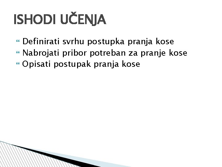 ISHODI UČENJA Definirati svrhu postupka pranja kose Nabrojati pribor potreban za pranje kose Opisati