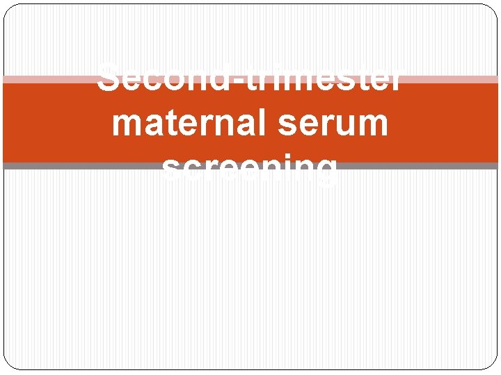Second-trimester maternal serum screening 