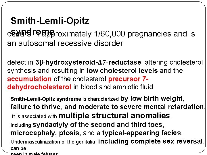 Smith-Lemli-Opitz syndrome occurs in approximately 1/60, 000 pregnancies and is an autosomal recessive disorder