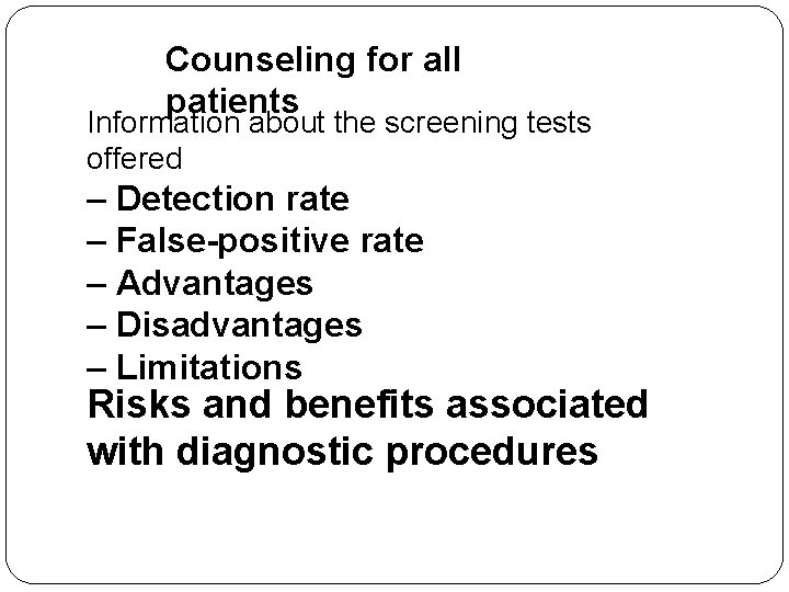 Counseling for all patients Information about the screening tests offered – Detection rate –