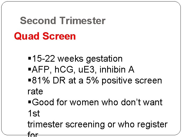 Second Trimester Quad Screen § 15 -22 weeks gestation §AFP, h. CG, u. E