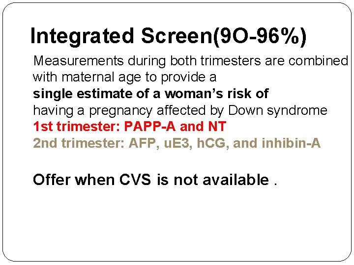 Integrated Screen(9 O-96%) Measurements during both trimesters are combined with maternal age to provide