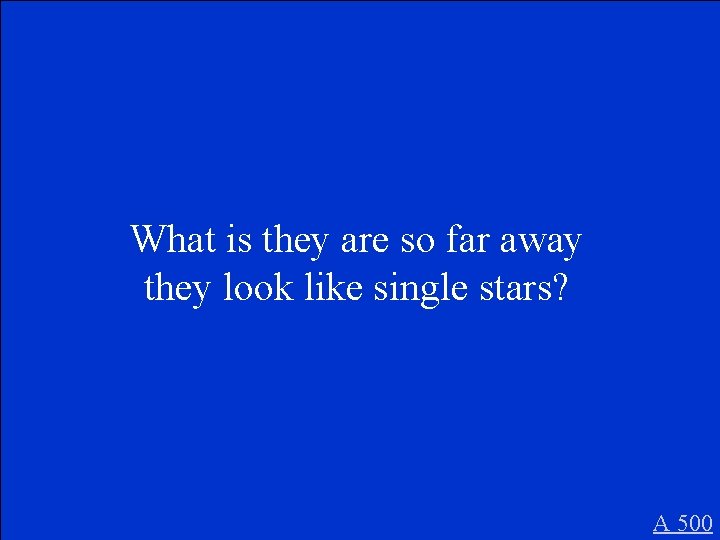 What is they are so far away they look like single stars? A 500