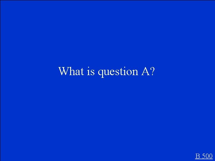 What is question A? B 500 