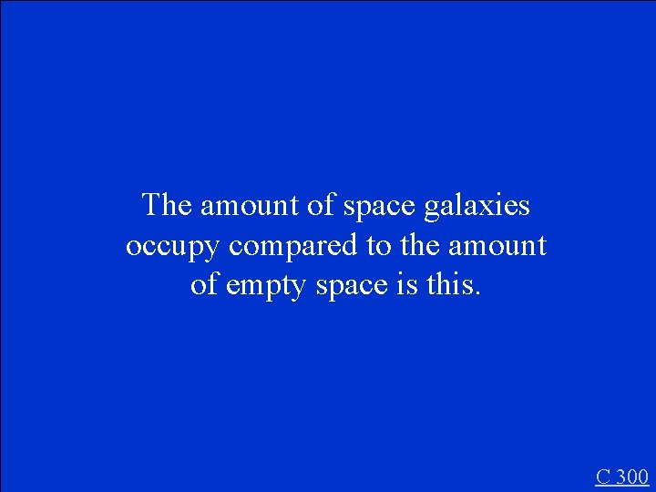 The amount of space galaxies occupy compared to the amount of empty space is