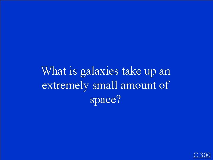 What is galaxies take up an extremely small amount of space? C 300 