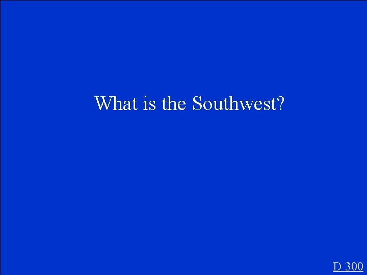 What is the Southwest? D 300 