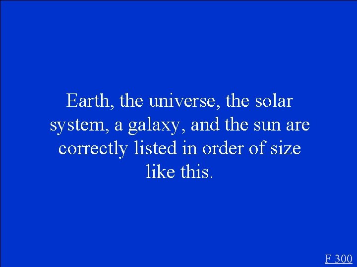 Earth, the universe, the solar system, a galaxy, and the sun are correctly listed