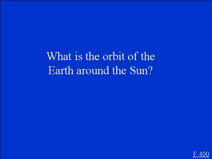 What is the orbit of the Earth around the Sun? F 400 