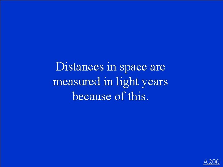 Distances in space are measured in light years because of this. A 200 
