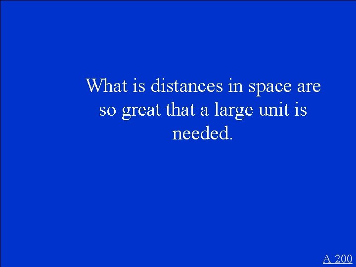 What is distances in space are so great that a large unit is needed.