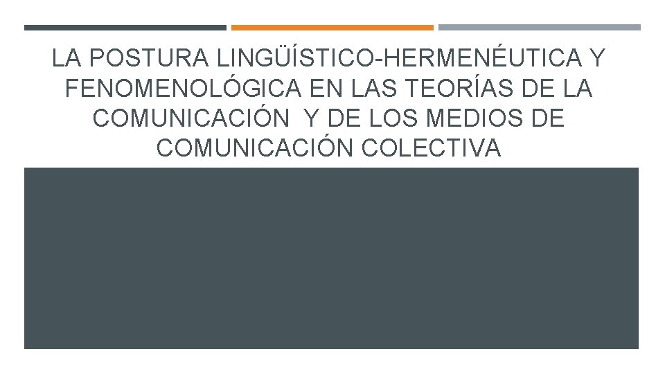 LA POSTURA LINGÜÍSTICO-HERMENÉUTICA Y FENOMENOLÓGICA EN LAS TEORÍAS DE LA COMUNICACIÓN Y DE LOS