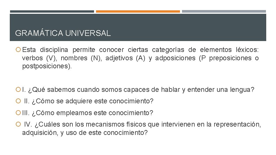 GRAMÁTICA UNIVERSAL Esta disciplina permite conocer ciertas categorías de elementos léxicos: verbos (V), nombres
