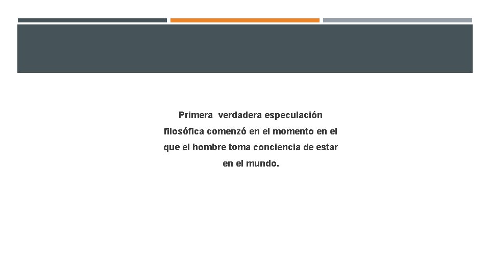 Primera verdadera especulación filosófica comenzó en el momento en el que el hombre toma