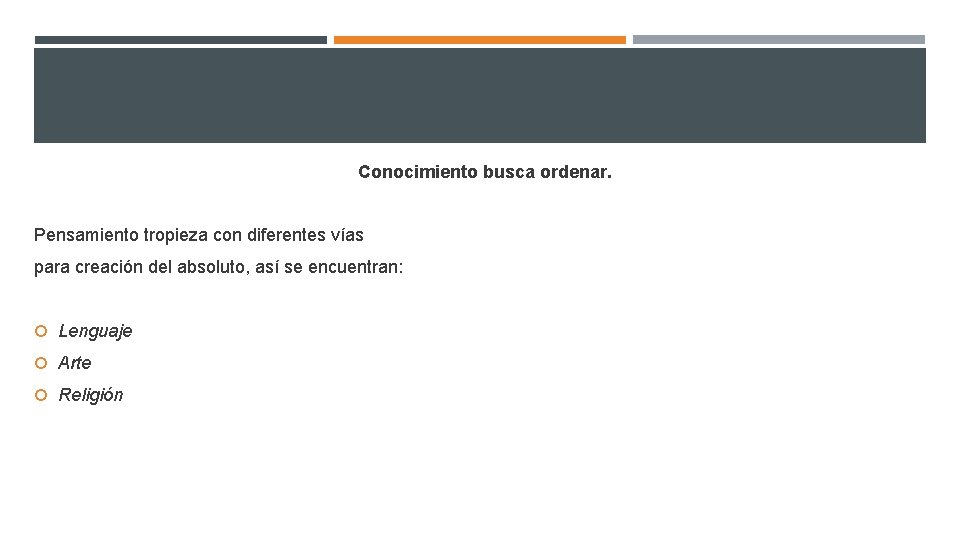 Conocimiento busca ordenar. Pensamiento tropieza con diferentes vías para creación del absoluto, así se