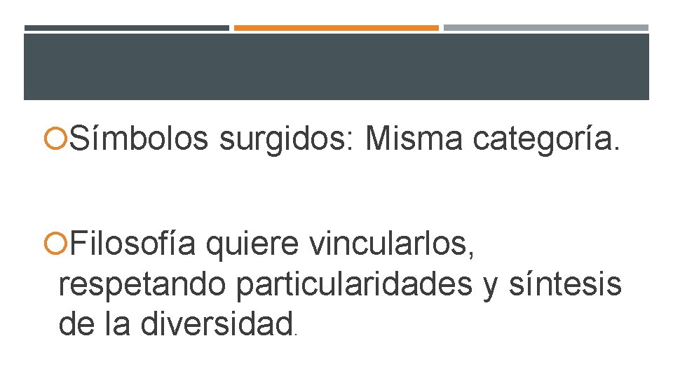  Símbolos surgidos: Misma categoría. Filosofía quiere vincularlos, respetando particularidades y síntesis de la