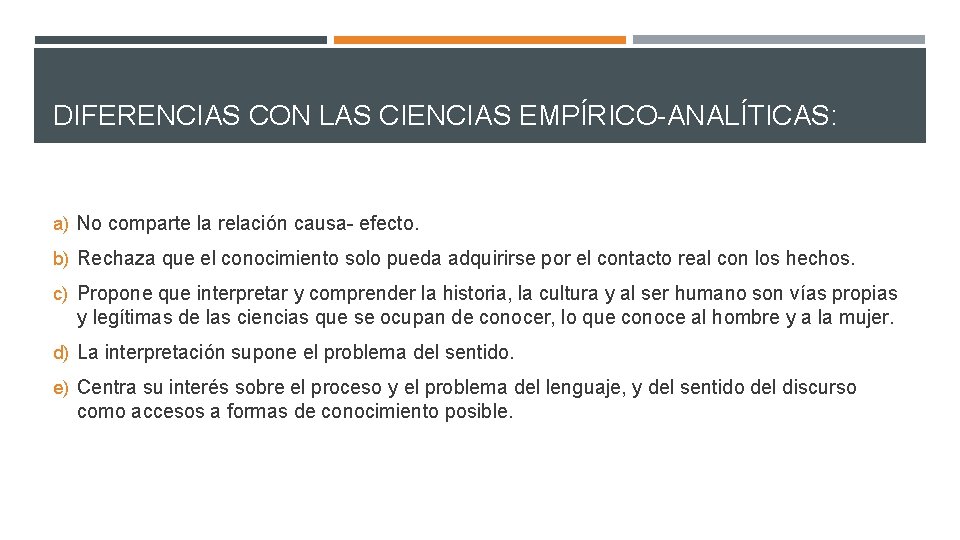 DIFERENCIAS CON LAS CIENCIAS EMPÍRICO-ANALÍTICAS: a) No comparte la relación causa- efecto. b) Rechaza