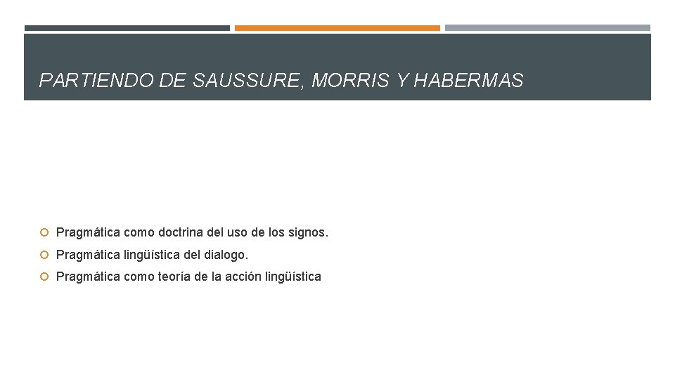 PARTIENDO DE SAUSSURE, MORRIS Y HABERMAS Pragmática como doctrina del uso de los signos.