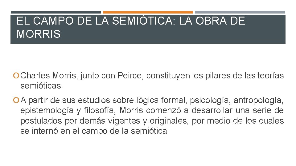 EL CAMPO DE LA SEMIÓTICA: LA OBRA DE MORRIS Charles Morris, junto con Peirce,