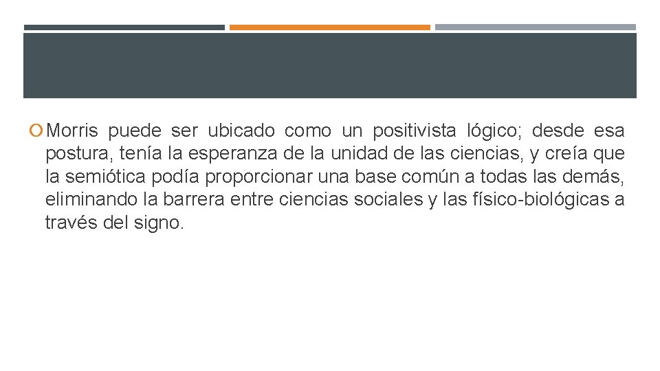  Morris puede ser ubicado como un positivista lógico; desde esa postura, tenía la