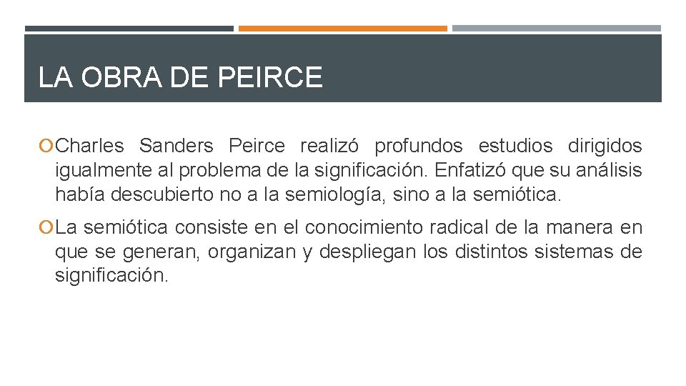 LA OBRA DE PEIRCE Charles Sanders Peirce realizó profundos estudios dirigidos igualmente al problema