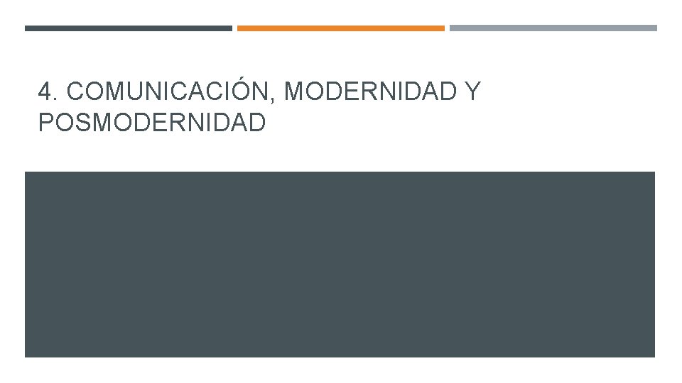 4. COMUNICACIÓN, MODERNIDAD Y POSMODERNIDAD 