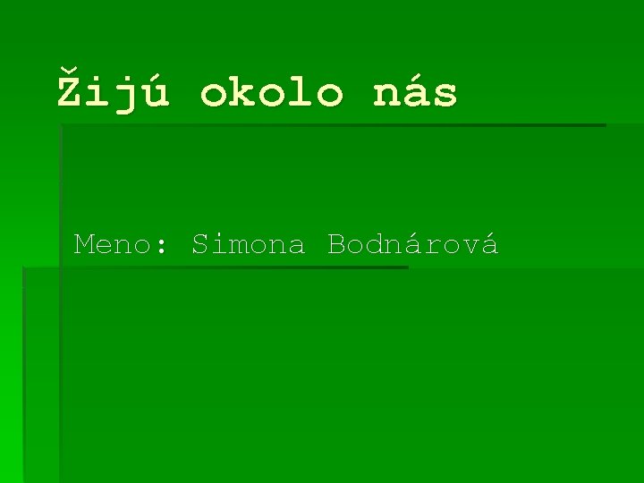 Žijú okolo nás Meno: Simona Bodnárová 