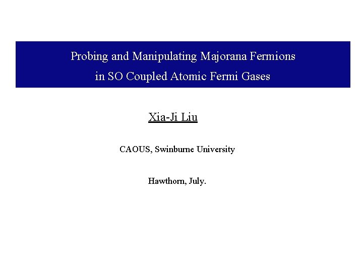 Probing and Manipulating Majorana Fermions in SO Coupled Atomic Fermi Gases Xia-Ji Liu CAOUS,