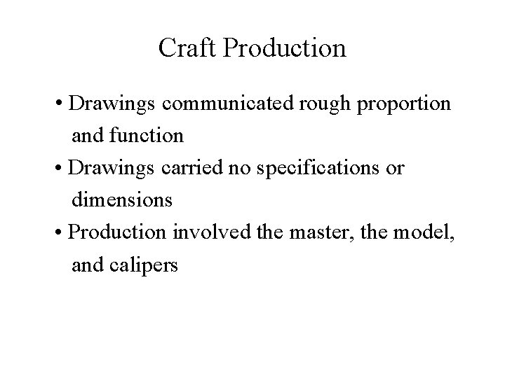 Craft Production • Drawings communicated rough proportion and function • Drawings carried no specifications