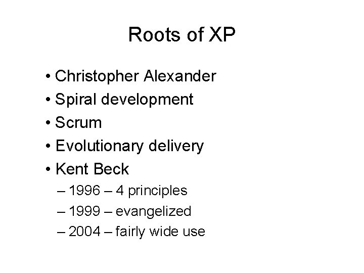 Roots of XP • Christopher Alexander • Spiral development • Scrum • Evolutionary delivery
