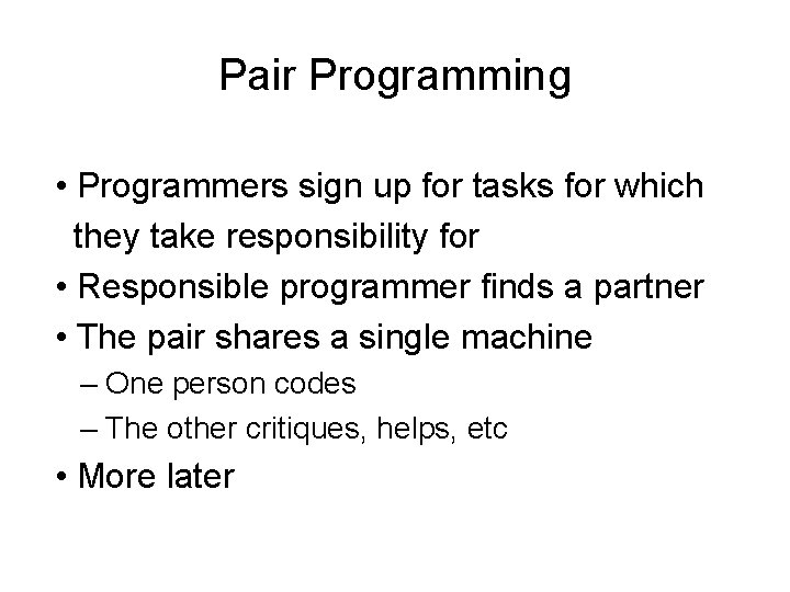 Pair Programming • Programmers sign up for tasks for which they take responsibility for