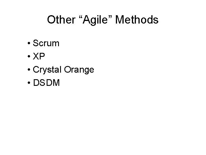 Other “Agile” Methods • Scrum • XP • Crystal Orange • DSDM 