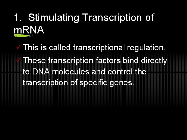 1. Stimulating Transcription of m. RNA ü This is called transcriptional regulation. ü These