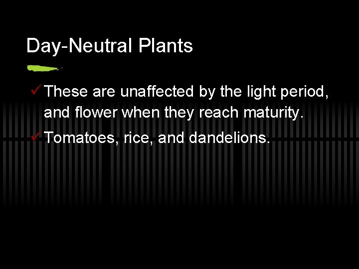 Day-Neutral Plants ü These are unaffected by the light period, and flower when they