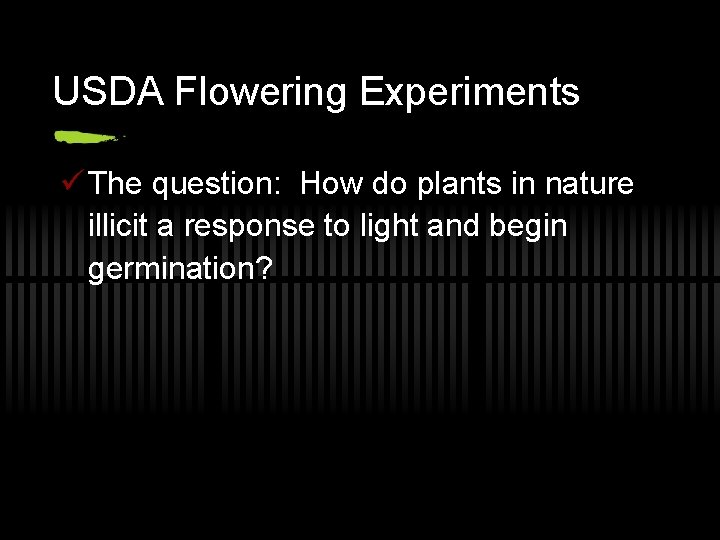 USDA Flowering Experiments ü The question: How do plants in nature illicit a response