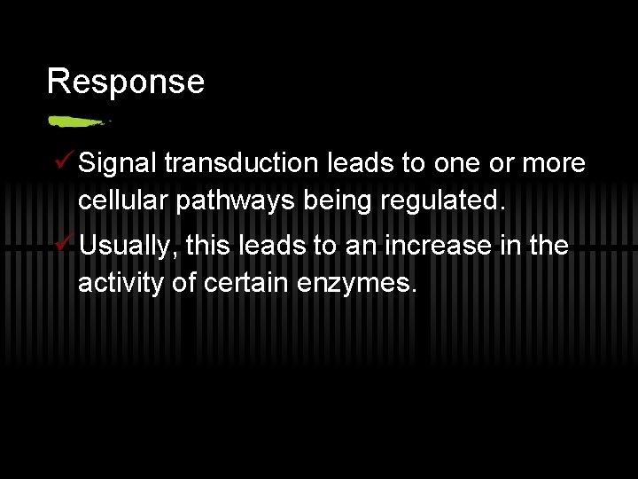Response ü Signal transduction leads to one or more cellular pathways being regulated. ü