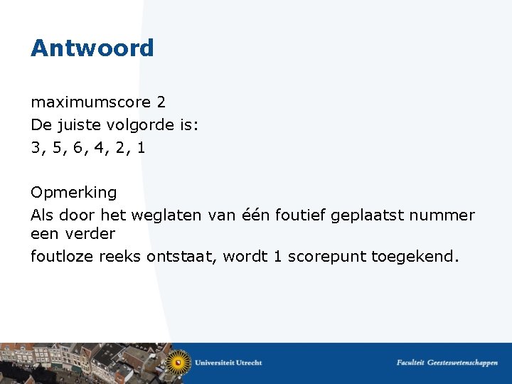 Antwoord maximumscore 2 De juiste volgorde is: 3, 5, 6, 4, 2, 1 Opmerking