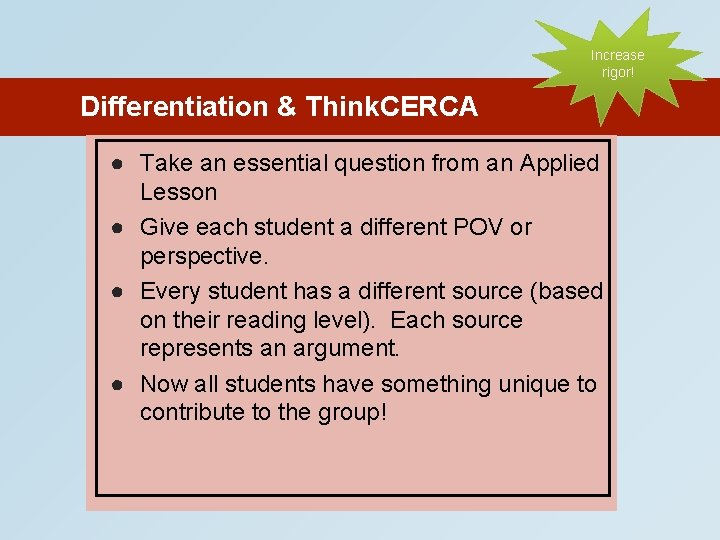 Increase rigor! Differentiation & Think. CERCA ● Take an essential question from an Applied