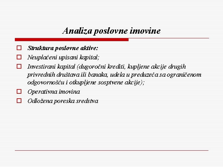 Analiza poslovne imovine o Struktura poslovne aktive: o Neuplaćeni upisani kapital; o Investirani kapital