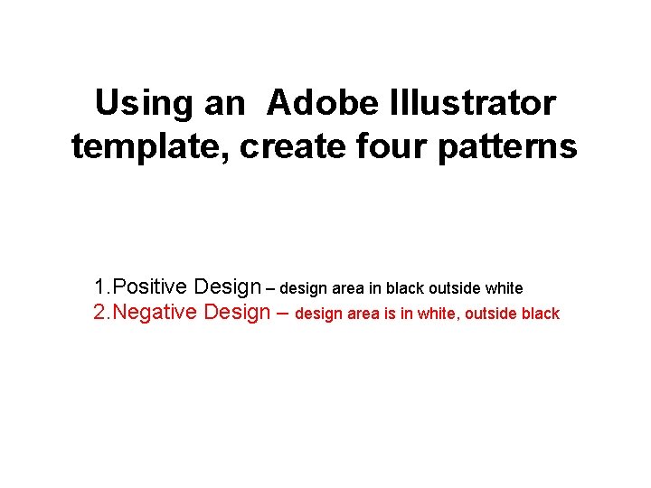 Using an Adobe Illustrator template, create four patterns 1. Positive Design – design area