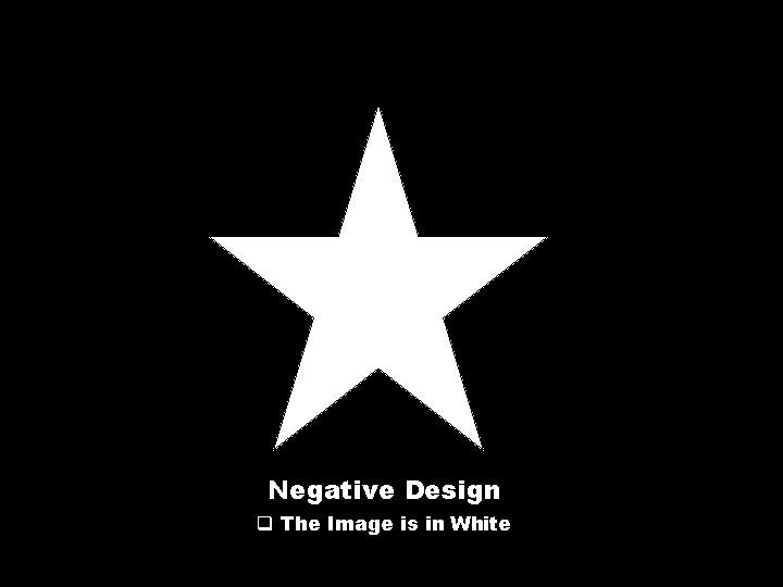 Negative Design q The Image is in White 