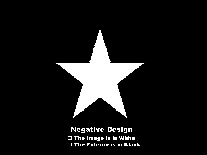 Negative Design q The Image is in White q The Exterior is in Black