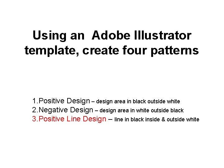 Using an Adobe Illustrator template, create four patterns 1. Positive Design – design area