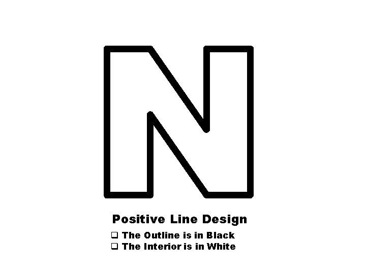 Positive Line Design q The Outline is in Black q The Interior is in
