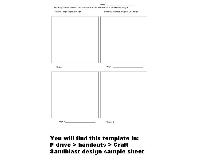 You will find this template in: P drive > handouts > Craft Sandblast design