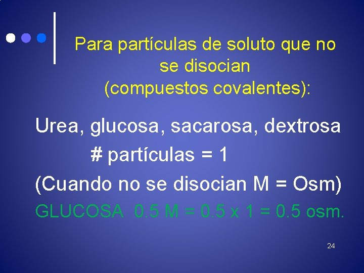 Para partículas de soluto que no se disocian (compuestos covalentes): Urea, glucosa, sacarosa, dextrosa