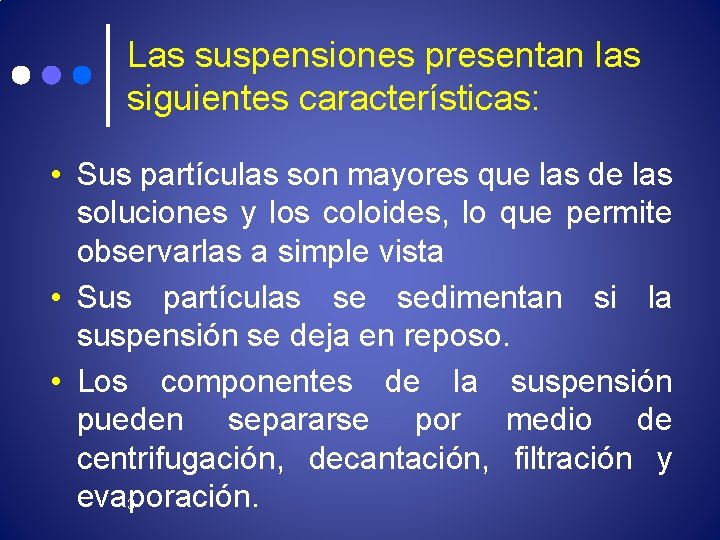 Las suspensiones presentan las siguientes características: • Sus partículas son mayores que las de